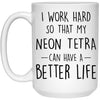 Funny Neon Tetra Fish Mug I Work Hard So That My Neon Tetra Can Have A Better Life Coffee Cup 15oz White 21504