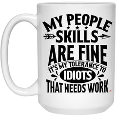 Funny Quote Mug My People Skills Are Fine It's My Tolerance To Idiots That Needs Work Coffee Cup 15oz White 21504