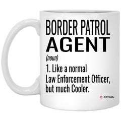 Funny Border Patrol Agent Mug Like A Normal Law Enforcement Officer But Much Cooler Coffee Cup 11oz White XP8434