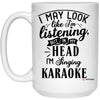 Funny Karaoke Mug I May Look Like I'm Listening But In My Head I'm Singing Karaoke Coffee Cup 15oz White 21504