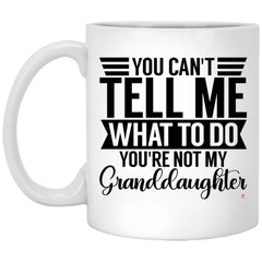 Funny Grandmother Mug You Can't Tell Me What to Do You're Not My Granddaughter Coffee Cup 11oz White XP8434