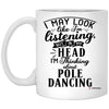 Funny Pole Dancing Mug I May Look Like I'm Listening But In My Head I'm Thinking About Pole Dancing Coffee Cup 11oz White XP8434