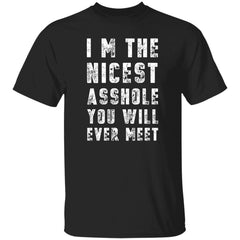 Funny Sarcastic Shirt I'm The Nicest Asshole You Will Ever Meet Unisex T-Shirt - G500