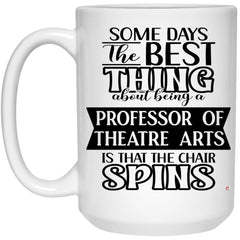 Funny Professor of Theatre Arts Mug Some Days The Best Thing About Being A Prof of Theatre Arts is Coffee Cup 15oz White 21504