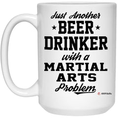 Funny Martial Arts Mug Just Another Beer Drinker With A Martial Arts Problem Coffee Cup 15oz White 21504