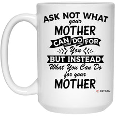 ODTGIFTS Funny Mother Mug Ask Not What Your Mother Can Do For You Coffee Cup 15oz White 21504
