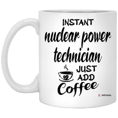 Funny Nuclear Power Technician Mug Instant Nuclear Power Technician Just Add Coffee Cup 11oz White XP8434