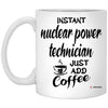 Funny Nuclear Power Technician Mug Instant Nuclear Power Technician Just Add Coffee Cup 11oz White XP8434