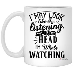 Funny Whales Mug I May Look Like I'm Listening But In My Head I'm Whale Watching Coffee Cup 11oz White XP8434