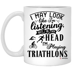 Funny Triathlete Mug I May Look Like I'm Listening But In My Head I'm Thinking About Triathlons Coffee Cup 11oz White XP8434