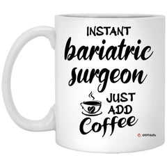 Funny Bariatric Surgeon Mug Instant Bariatric Surgeon Just Add Coffee Cup 11oz White XP8434