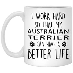 Funny Australian Terrier Mug I Work Hard So That My Australian Terrier Can Have A Better Life Coffee Cup 11oz White XP8434