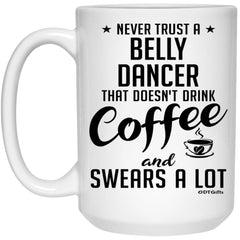 Funny Belly Dancing Mug Never Trust A Belly Dancer That Doesn't Drink Coffee and Swears A Lot Coffee Cup 15oz White 21504
