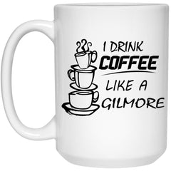 Funny Gilmore Mug I Drink Coffee Like A Gilmore Coffee Cup 15oz White 21504