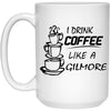Funny Gilmore Mug I Drink Coffee Like A Gilmore Coffee Cup 15oz White 21504
