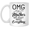 Funny Mom Mug OMG My Mother Was Right About Everything Coffee Cup 11oz White XP8434