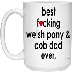 Funny Welsh Pony and Cob Mug B3st F-cking Welsh Pony and Cob Dad Ever Coffee Cup 15oz White 21504