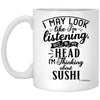 Funny Sushi Mug I May Look Like I'm Listening But In My Head I'm Thinking About Sushi Coffee Cup 11oz White XP8434