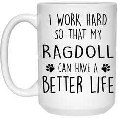 Funny Ragdoll Cat Mug I Work Hard So That My Ragdoll Can Have A Better Life Coffee Cup 15oz White 21504