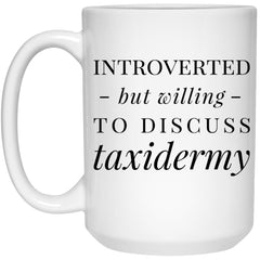 Funny Taxidermist Mug Introverted But Willing To Discuss Taxidermy Coffee Cup 15oz White 21504