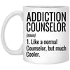 Funny Addiction Counselor Mug Like A Normal Counselor But Much Cooler Coffee Cup 11oz White XP8434