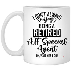 Funny ATF Mug I Dont Always Enjoy Being a Retired ATF Special Agent Oh Wait Yes I Do Coffee Cup 11oz White XP8434