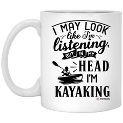 Funny Kayaker Mug I May Look Like I'm Listening But In My Head I'm Kayaking Coffee Cup 11oz White XP8434