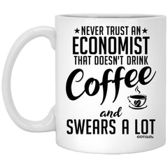 Funny Economist Mug Never Trust An Economist That Doesn't Drink Coffee and Swears A Lot Coffee Cup 11oz White XP8434