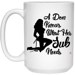 Funny BDSM Mug A Dom Knows What Her Sub Needs Coffee Cup 15oz White 21504