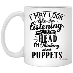 Funny Puppetry Mug I May Look Like I'm Listening But In My Head I'm Thinking About Puppets Coffee Cup 11oz White XP8434
