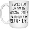 Funny Gordon Setter Mug I Work Hard So That My Gordon Setter Can Have A Better Life Coffee Cup 15oz White 21504