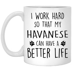 Funny Havanese Dog Mug I Work Hard So That My Havanese Can Have A Better Life Coffee Cup 11oz White XP8434