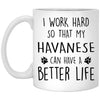 Funny Havanese Dog Mug I Work Hard So That My Havanese Can Have A Better Life Coffee Cup 11oz White XP8434