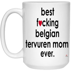 Funny Belgian Tervuren Mug B3st F-cking Belgian Tervuren Mom Ever Coffee Cup 15oz White 21504