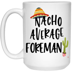Funny Foreman Mug Nacho Average Foreman Coffee Cup 15oz White 21504