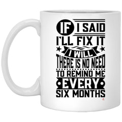 Funny Husband Mug If I Said I'll Fix It I Will There Is No Need To Remind Me Coffee Cup 11oz White XP8434