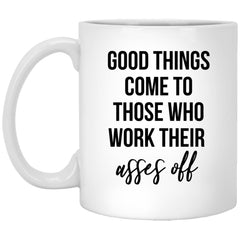 Co Worker Mug Good Things Come To Those Who Work Their Asses Off Coffee Cup 11oz White XP8434
