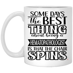 Funny Hematopathologist Mug Some Days The Best Thing About Being A Hematopathologist is Coffee Cup 11oz White XP8434