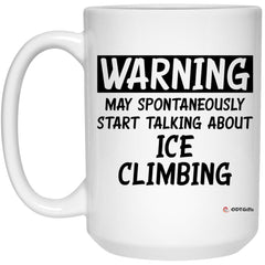 Funny Ice Climbing Mug Warning May Spontaneously Start Talking About Ice climbing Coffee Cup 15oz White 21504