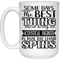 Funny Acoustical Engineer Mug Some Days The Best Thing About Being An Acoustical Engineer Is Coffee Cup 15oz White 21504