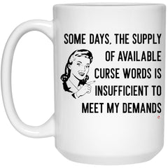 Funny Adult Humor Mug Some Days The Supply Of Available Curse Words Is Insufficient Coffee Cup 15oz White 21504