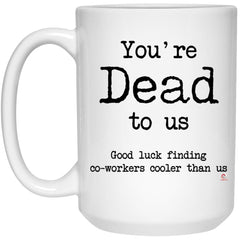Funny Office Job Retirement Mug for Coworker You're Dead To Us Coffee Cup 15oz White 21504