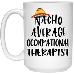 Funny Occupational Therapist Mug Nacho Average Occupational Therapist Coffee Cup 15oz White 21504