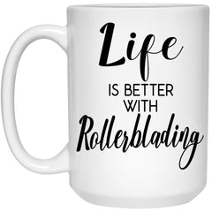 Funny Rollerblading Mug Life Is Better With Rollerblading Coffee Cup 15oz White 21504