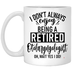 Funny Otolaryngologist Mug I Dont Always Enjoy Being a Retired Otolaryngologist (ENT) Oh Wait Yes I Do Coffee Cup 11oz White XP8434