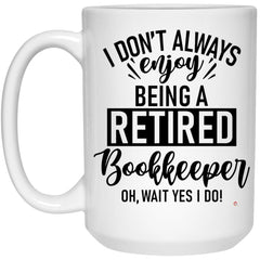 Funny Bookkeeper Mug I Dont Always Enjoy Being a Retired Bookkeeper Oh Wait Yes I Do Coffee Cup 15oz White 21504