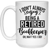 Funny Bookkeeper Mug I Dont Always Enjoy Being a Retired Bookkeeper Oh Wait Yes I Do Coffee Cup 15oz White 21504
