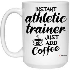 Funny Athletic Trainer Mug Instant Athletic Trainer Just Add Coffee Cup 15oz White 21504