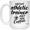 Funny Athletic Trainer Mug Instant Athletic Trainer Just Add Coffee Cup 15oz White 21504