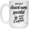 Funny Clinical Nurse Specialist CNS Mug Instant Clinical Nurse Specialist CNS Just Add Coffee Cup 15oz White 21504